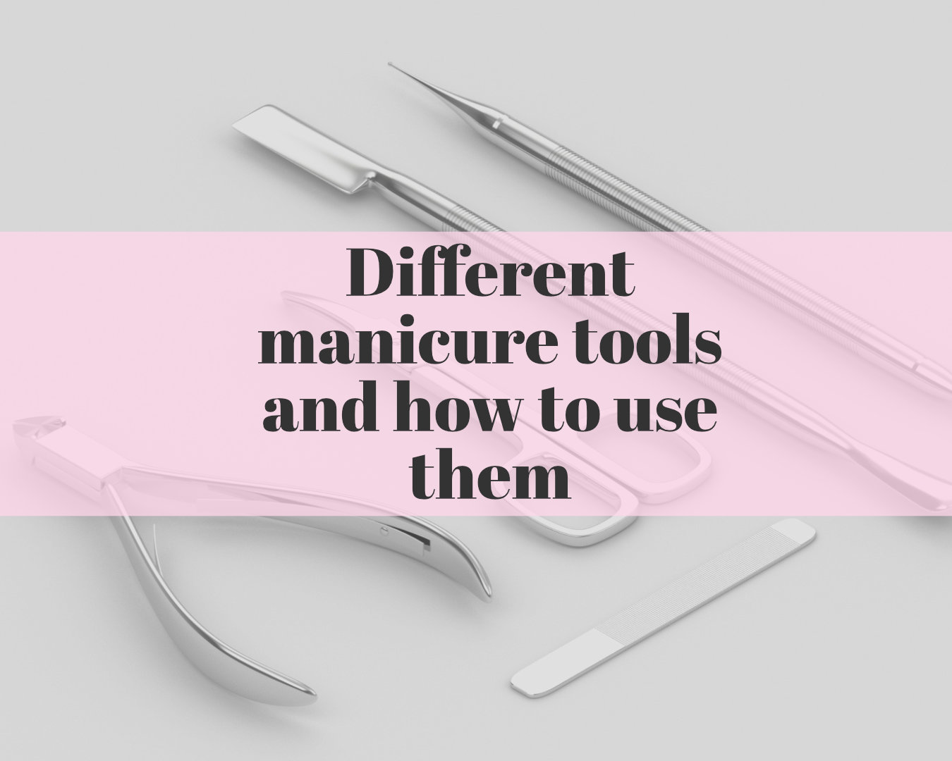Different manicure tools and how to use them – The Nail Tech Diaries